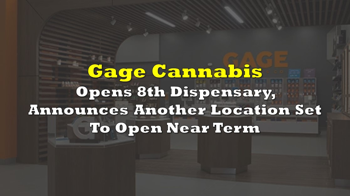 Gage Cannabis Opens 8th Dispensary, Announces Another Location Set To Open Near Term