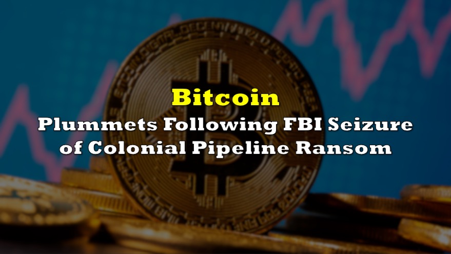 Bitcoin Plummets Following FBI Seizure of Colonial Pipeline Ransom