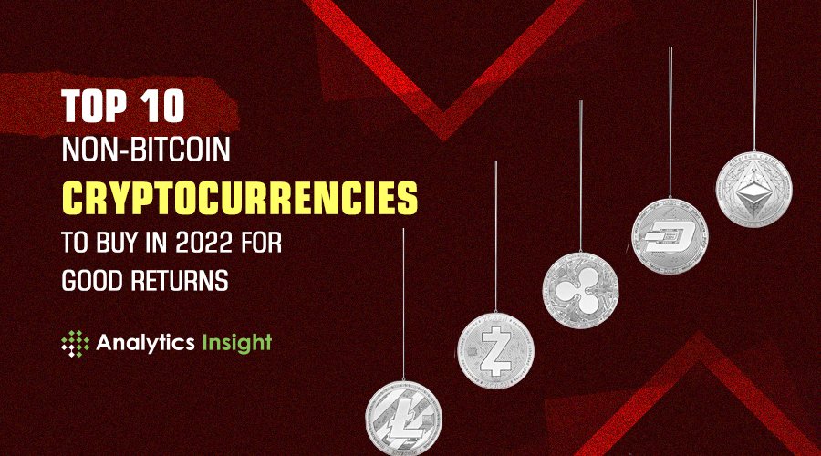 Top 10 Non-Bitcoin Cryptocurrencies to Buy in 2022 for Good Returns – Analytics Insight