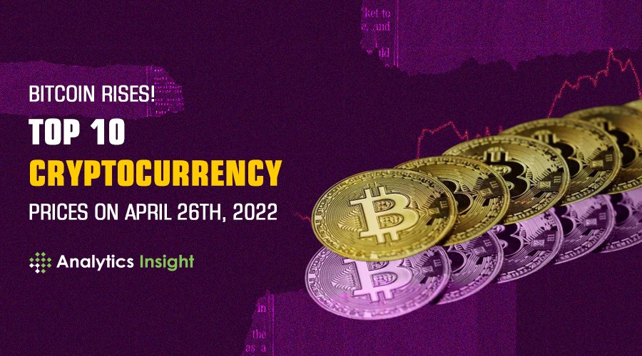 Bitcoin Rises! Top 10 Cryptocurrency Prices on April 26th, 2022 – Analytics Insight